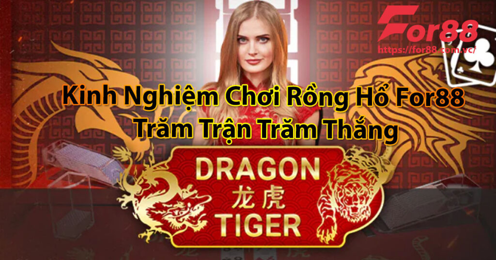 Kinh nghiệm chơi rồng hổ For88